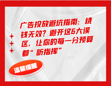 廣告投放避坑指南：燒錢無效？避開這6大誤區，讓你的每一分預算都“聽指揮”